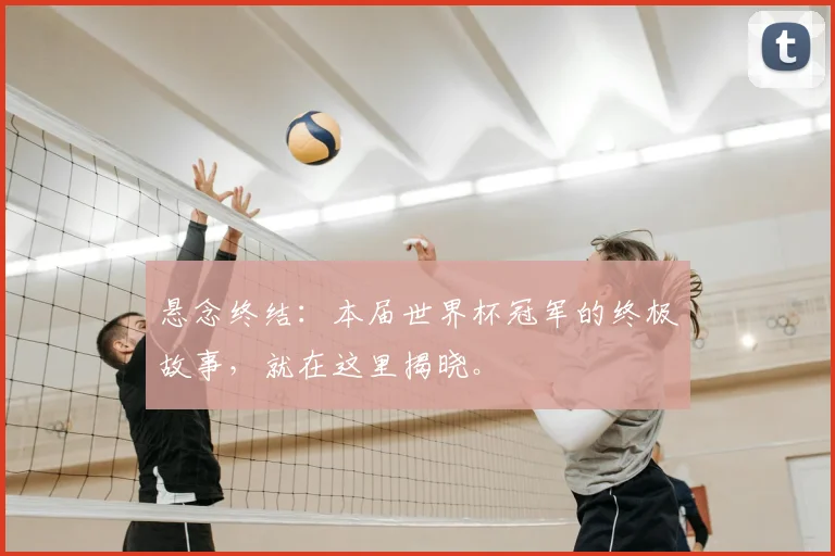 悬念终结:本届世界杯冠军的终极故事,就在这里揭晓。