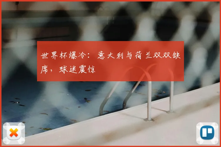 世界杯爆冷：意大利与荷兰双双缺席，球迷震惊