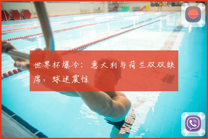 世界杯爆冷：意大利与荷兰双双缺席，球迷震惊